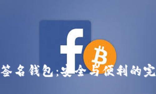 题目：
tp多重签名钱包：安全与便利的完美结合