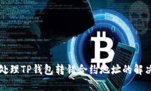 正确处理TP钱包转错合约地址的解决方案