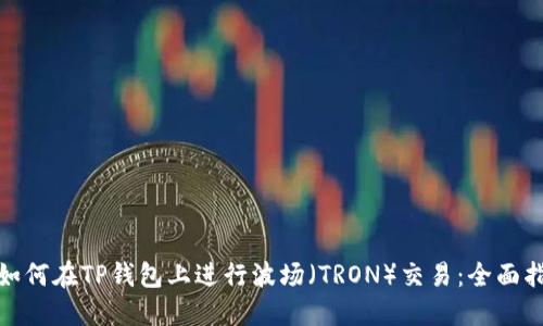: 如何在TP钱包上进行波场（TRON）交易：全面指南