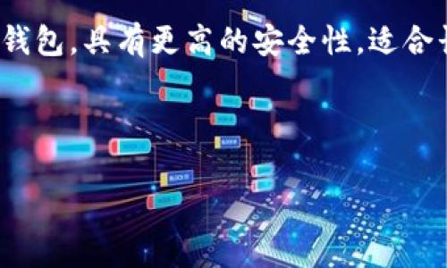 在您提问的“冷钱包的trc在哪里”这个问题上，首先需要了解一些基本概念。冷钱包（Cold Wallet）是指未连接到互联网的数字货币钱包，具有更高的安全性，适合长时间存储数字资产。而“trc”则通常是指波场（TRON）的代币标准，即TRC-10和TRC-20型代币。这些代币在波场区块链上进行交易。

在这之后，我将为您提供一个推广的和相关内容。请注意，因字数限制，以下提供的内容将有所精简，但我会尽量覆盖重要信息。

冷钱包与TRC代币：如何安全存储波场资产？