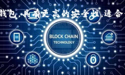 在您提问的“冷钱包的trc在哪里”这个问题上，首先需要了解一些基本概念。冷钱包（Cold Wallet）是指未连接到互联网的数字货币钱包，具有更高的安全性，适合长时间存储数字资产。而“trc”则通常是指波场（TRON）的代币标准，即TRC-10和TRC-20型代币。这些代币在波场区块链上进行交易。

在这之后，我将为您提供一个推广的和相关内容。请注意，因字数限制，以下提供的内容将有所精简，但我会尽量覆盖重要信息。

冷钱包与TRC代币：如何安全存储波场资产？