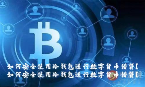 如何安全使用冷钱包进行数字货币借贷？
如何安全使用冷钱包进行数字货币借贷？