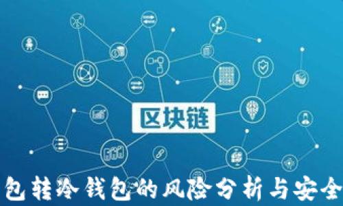 
冷钱包转冷钱包的风险分析与安全指南