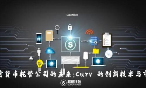 探索加密货币托管公司的未来：Curv 的创新技术与市场机遇