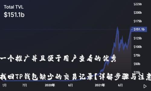 思考一个推广并且便于用户查看的优秀

如何找回TP钱包缺少的交易记录？详解步骤与注意事项