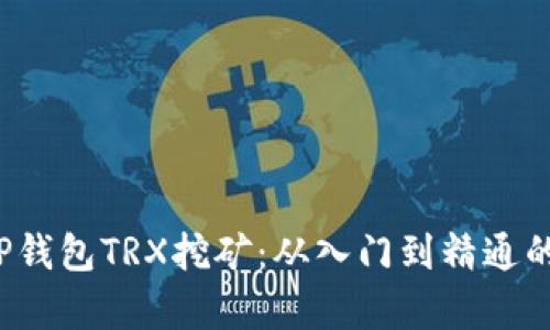  全面解析TP钱包TRX挖矿：从入门到精通的全流程指南