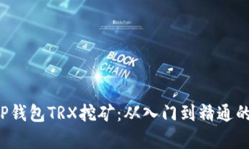  全面解析TP钱包TRX挖矿：从入门到精通的全流程指南