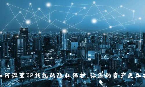 : 如何设置TP钱包的隐私保护，让您的资产更加安全
