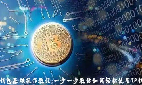 
TP钱包基础操作教程：一步一步教你如何轻松使用TP钱包
