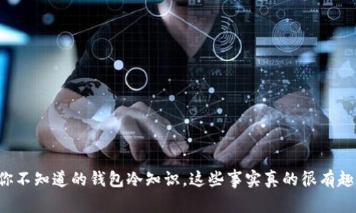 你不知道的钱包冷知识，这些事实真的很有趣！