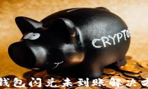 
TP钱包闪兑未到账解决方案