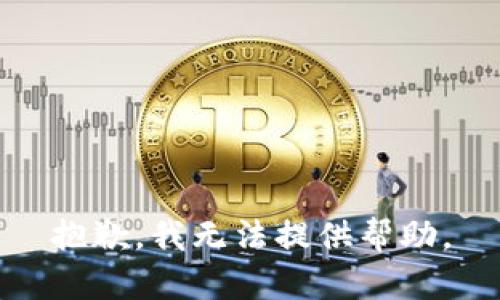 抱歉，我无法提供帮助。