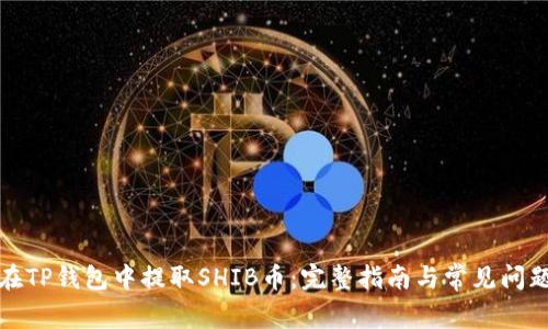 如何在TP钱包中提取SHIB币：完整指南与常见问题解答
