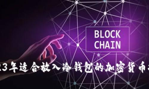 2023年适合放入冷钱包的加密货币推荐