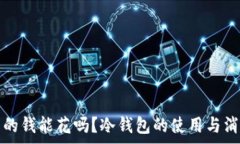   冷钱包的钱能花吗？冷钱