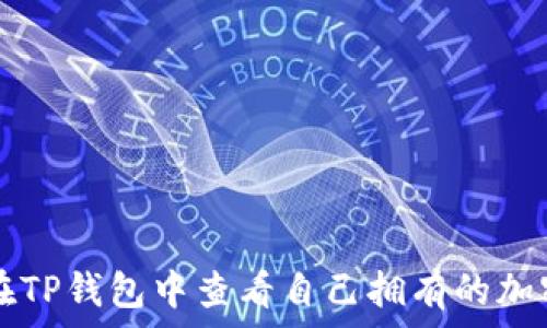   
如何在TP钱包中查看自己拥有的加密货币