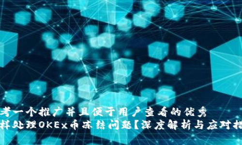 思考一个推广并且便于用户查看的优秀  
怎样处理OKEx币冻结问题？深度解析与应对措施
