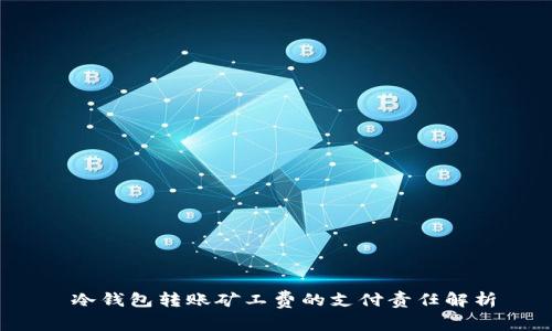  冷钱包转账矿工费的支付责任解析