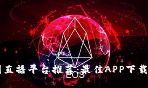 币圈直播平台推荐：最佳APP下载指南