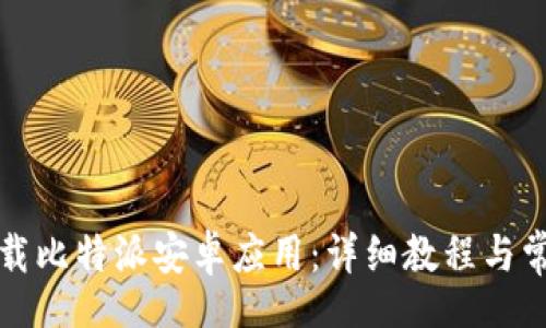 bio/bio

如何有效下载比特派安卓应用：详细教程与常见问题解答