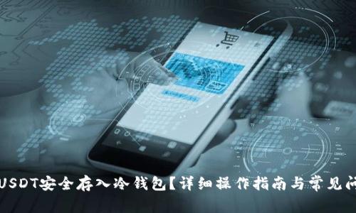 如何将USDT安全存入冷钱包？详细操作指南与常见问题解答
