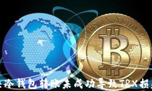 
如何解决冷钱包转账未成功导致TRX损失的问题