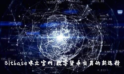 Bitbase中文官网：数字货币交易的新选择