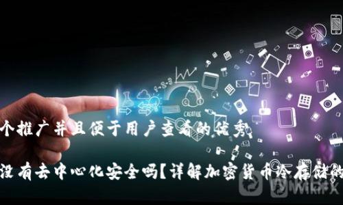 思考一个推广并且便于用户查看的优秀

冷钱包没有去中心化安全吗？详解加密货币冷存储的安全性
