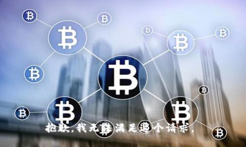 抱歉，我无法满足这个请求。 