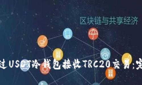 如何通过USDT冷钱包接收TRC20交易：完整指南