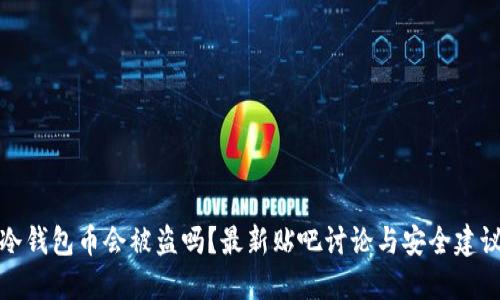 冷钱包币会被盗吗？最新贴吧讨论与安全建议