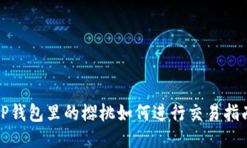 TP钱包里的樱桃如何进行交易指南