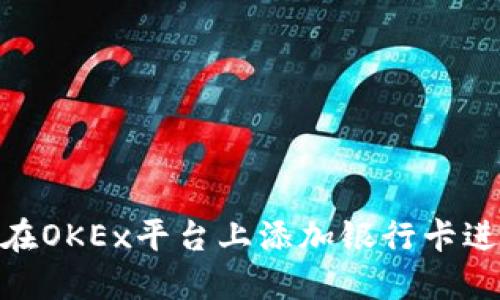 : 如何在OKEx平台上添加银行卡进行充值