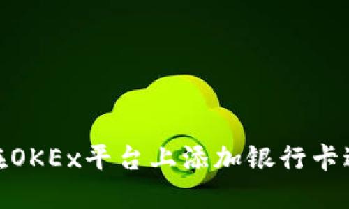 : 如何在OKEx平台上添加银行卡进行充值