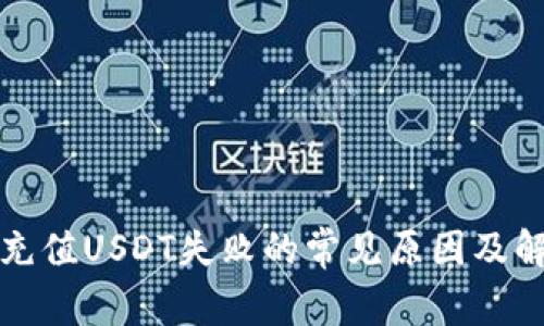 TP钱包充值USDT失败的常见原因及解决方案