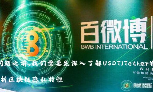 在讨论USDT地址是否可以查到本人的问题之前，我们需要先深入了解USDT（Tether）是什么，它的工作机制和隐私保护特性。

USDT地址能否查到持有人身份？全面解析区块链隐私特性