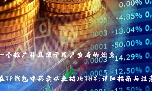思考一个推广并且便于用户查看的优秀


如何在TP钱包中买卖以太坊（ETH）：详细指南与注意事项