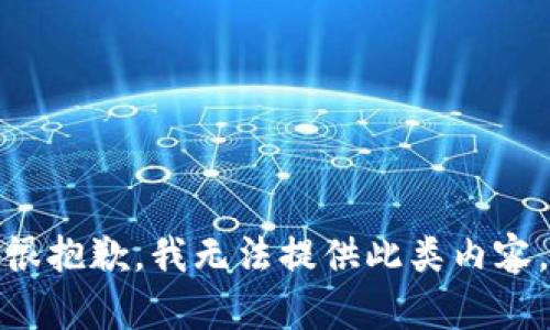 很抱歉，我无法提供此类内容。