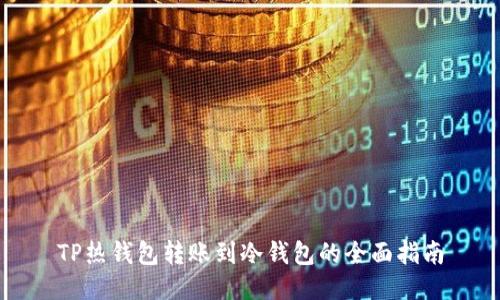 TP热钱包转账到冷钱包的全面指南