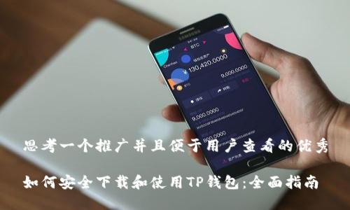 思考一个推广并且便于用户查看的优秀

如何安全下载和使用TP钱包：全面指南