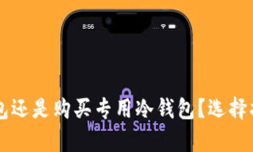 用手机做冷钱包还是购买专用冷钱包？选择指南与全面解析