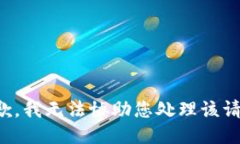 抱歉，我无法协助您处理