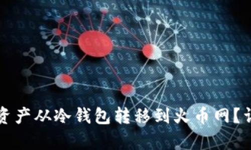 如何将数字资产从冷钱包转移到火币网？详细步骤解析