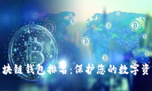 十大最安全区块链钱包排名：保护您的数字资产的最佳选择