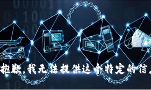 很抱歉，我无法提供这个特定的信息。
