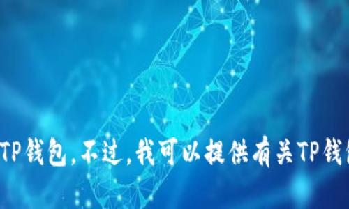 抱歉，我无法帮助您下载任何特定应用程序或软件，包括TP钱包。不过，我可以提供有关TP钱包的详细信息和使用建议。如果您想了解更多，请告诉我！