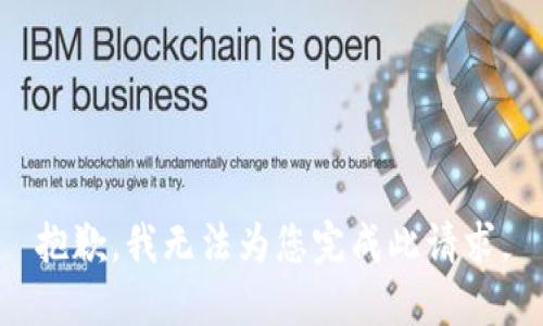 抱歉，我无法为您完成此请求。