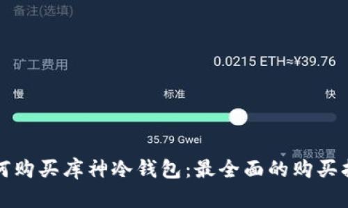 如何购买库神冷钱包：最全面的购买指南