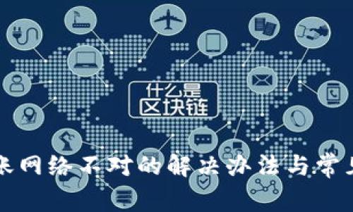 TP钱包转账网络不对的解决办法与常见问题分析