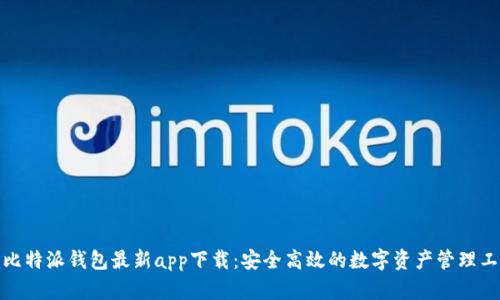 : 比特派钱包最新app下载：安全高效的数字资产管理工具